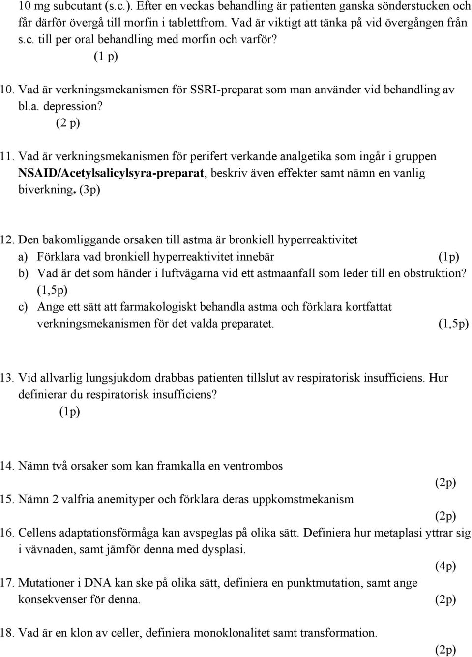 Vad är verkningsmekanismen för perifert verkande analgetika som ingår i gruppen NSAID/Acetylsalicylsyra-preparat, beskriv även effekter samt nämn en vanlig biverkning. (3p) 12.