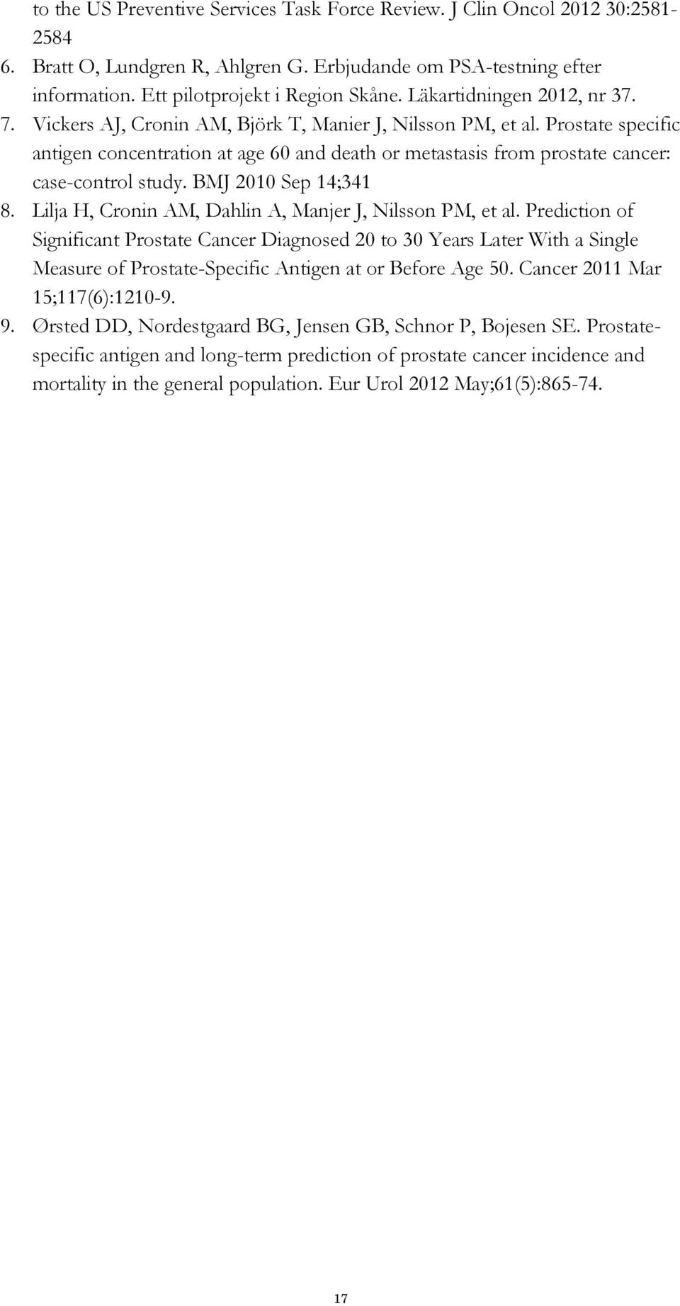 Prostate specific antigen concentration at age 60 and death or metastasis from prostate cancer: case-control study. BMJ 2010 Sep 14;341 8. Lilja H, Cronin AM, Dahlin A, Manjer J, Nilsson PM, et al.