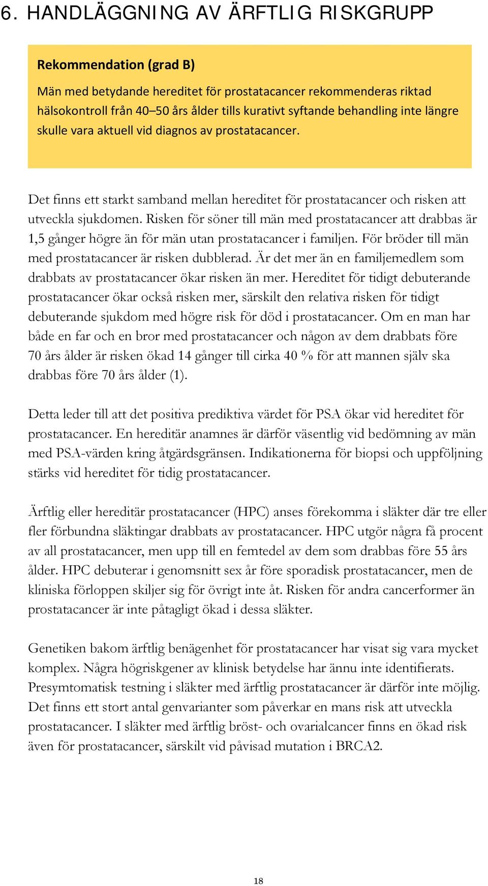 Risken för söner till män med prostatacancer att drabbas är 1,5 gånger högre än för män utan prostatacancer i familjen. För bröder till män med prostatacancer är risken dubblerad.