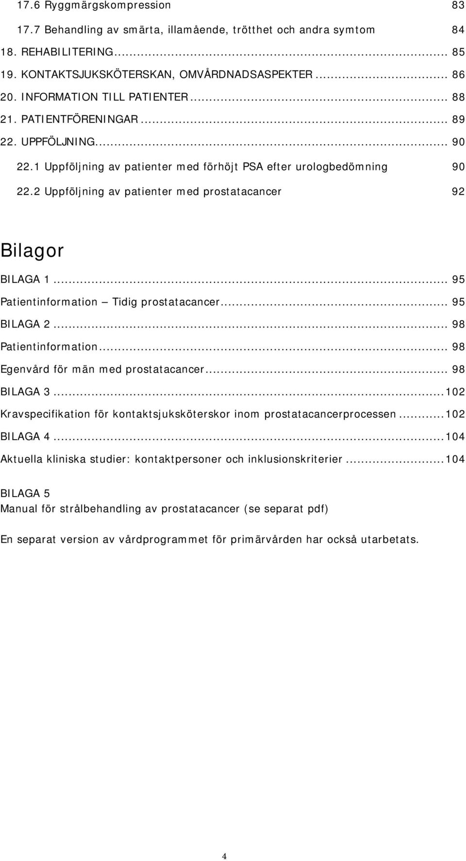 2 Uppföljning av patienter med prostatacancer 92 Bilagor BILAGA 1... 95 Patientinformation Tidig prostatacancer... 95 BILAGA 2... 98 Patientinformation... 98 Egenvård för män med prostatacancer.