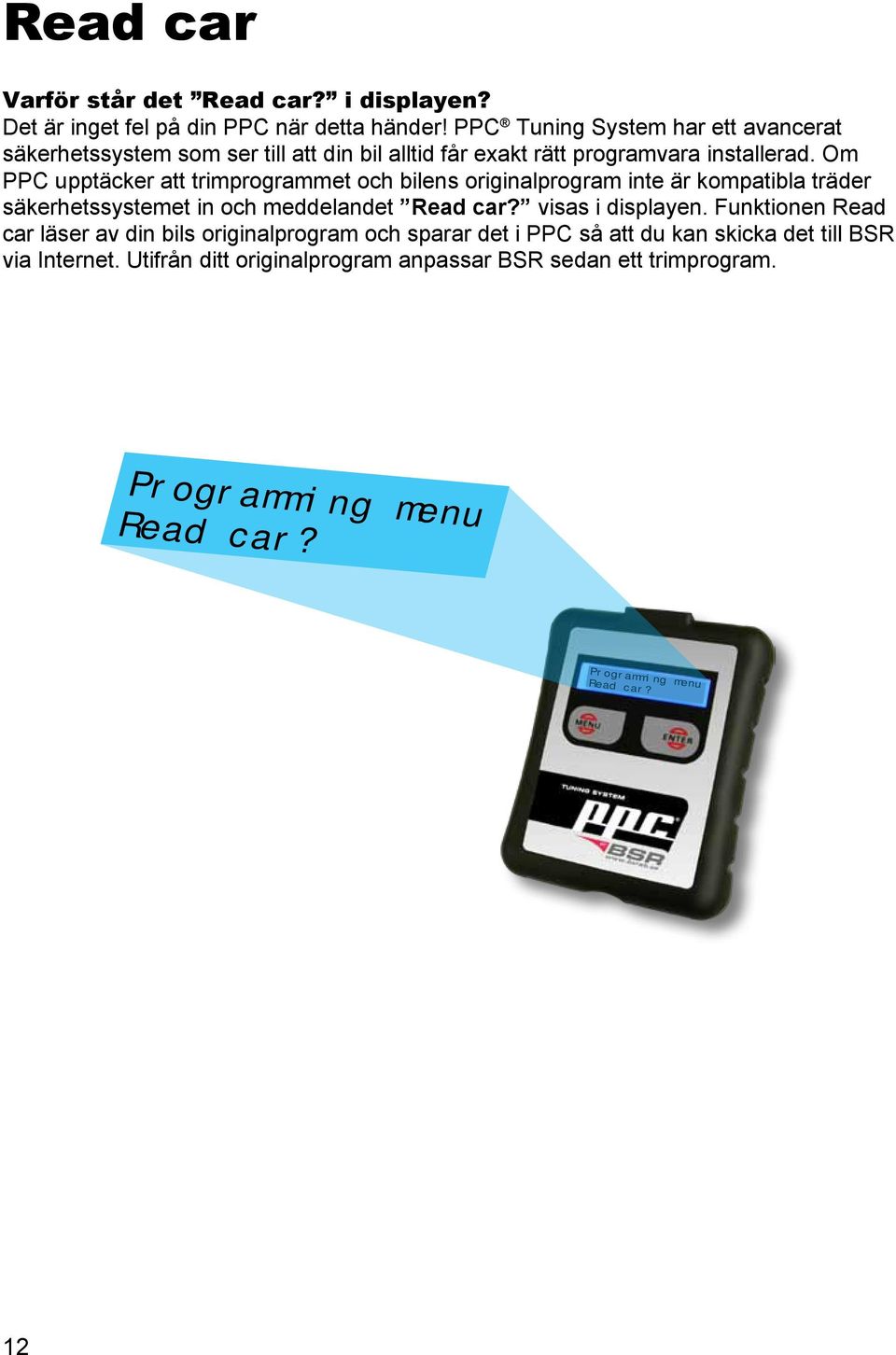 Om PPC upptäcker att trimprogrammet och bilens originalprogram inte är kompatibla träder säkerhetssystemet in och meddelandet Read car? visas i displayen.