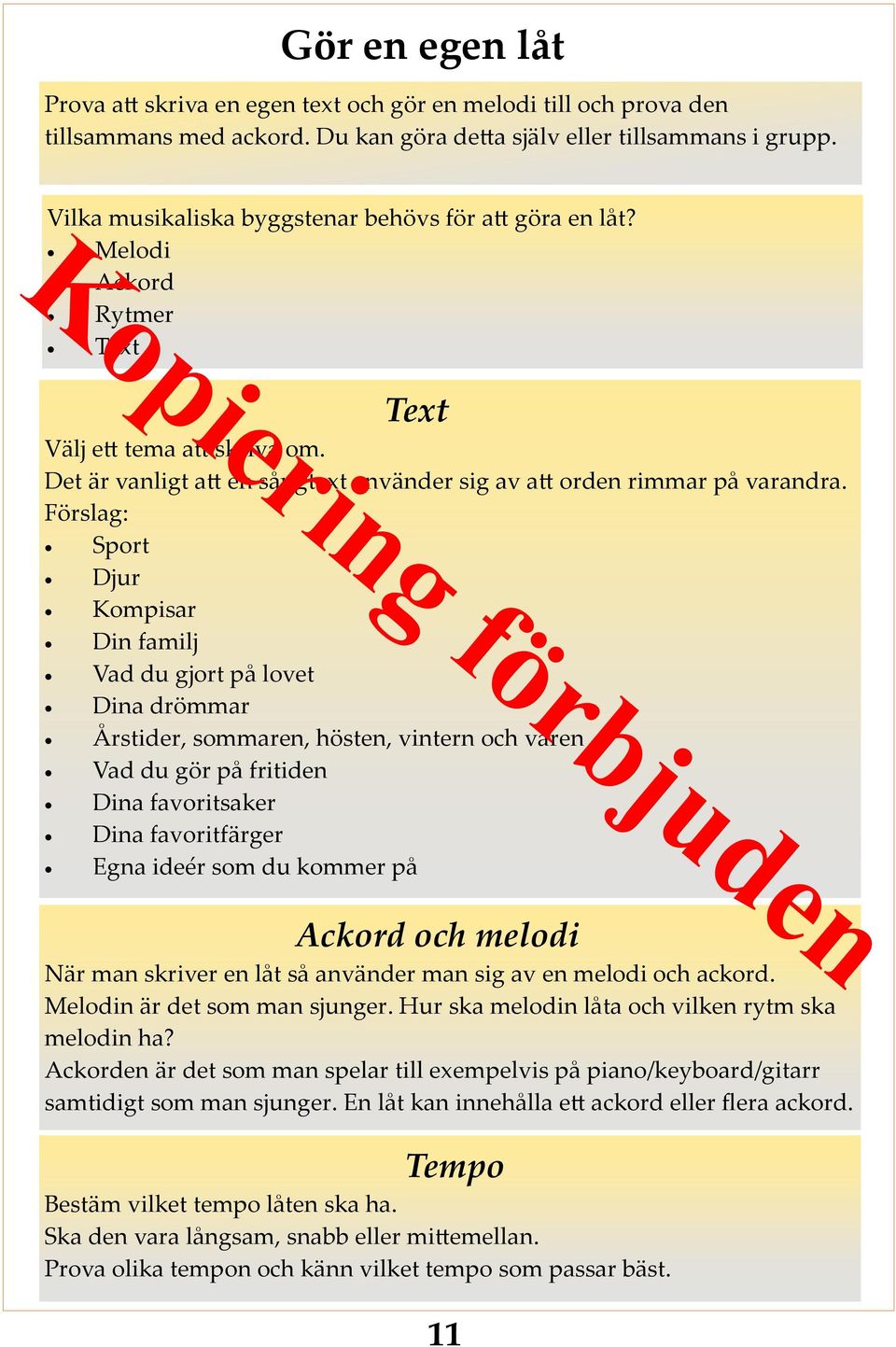 Förslag: Sport Djur Kompisar Din familj Vad du gjort på lovet Dina drömmar Årstider, sommaren, hösten, vintern och våren Vad du gör på fritiden Dina favoritsaker Dina favoritfärger Egna ideér som du