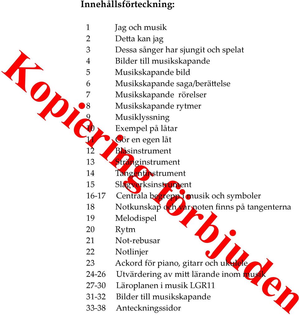 Tangentinstrument 15 Slagverksinstrument 16-17 Centrala begrepp i musik och symboler 18 Notkunskap och var noten finns på tangenterna 19 Melodispel 20 Rytm 21