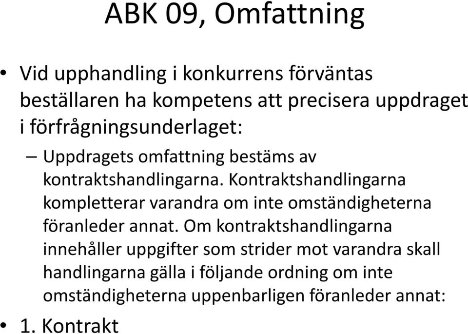 Kontraktshandlingarna kompletterar varandra om inte omständigheterna föranleder annat.