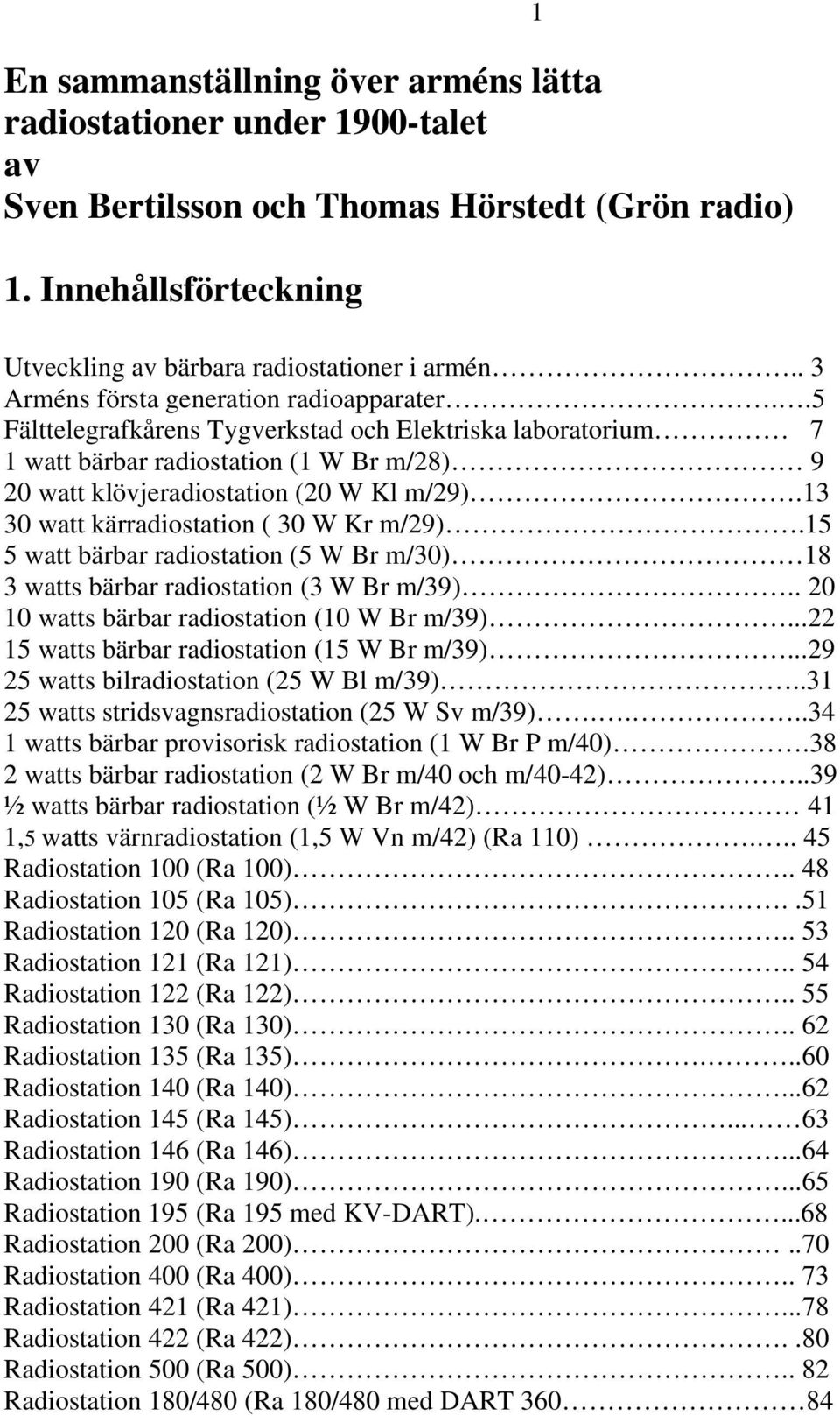 13 30 watt kärradiostation ( 30 W Kr m/29).15 5 watt bärbar radiostation (5 W Br m/30) 18 3 watts bärbar radiostation (3 W Br m/39).. 20 10 watts bärbar radiostation (10 W Br m/39).