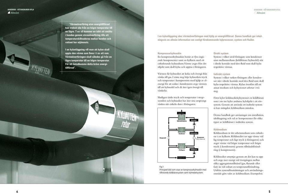 I en kylanläggning sker värmeöverföringen med hjälp av energitillförsel. Denna handbok ger inledningsvis en allmän information om vanligt förekommande kylprocesser, system och fluider.