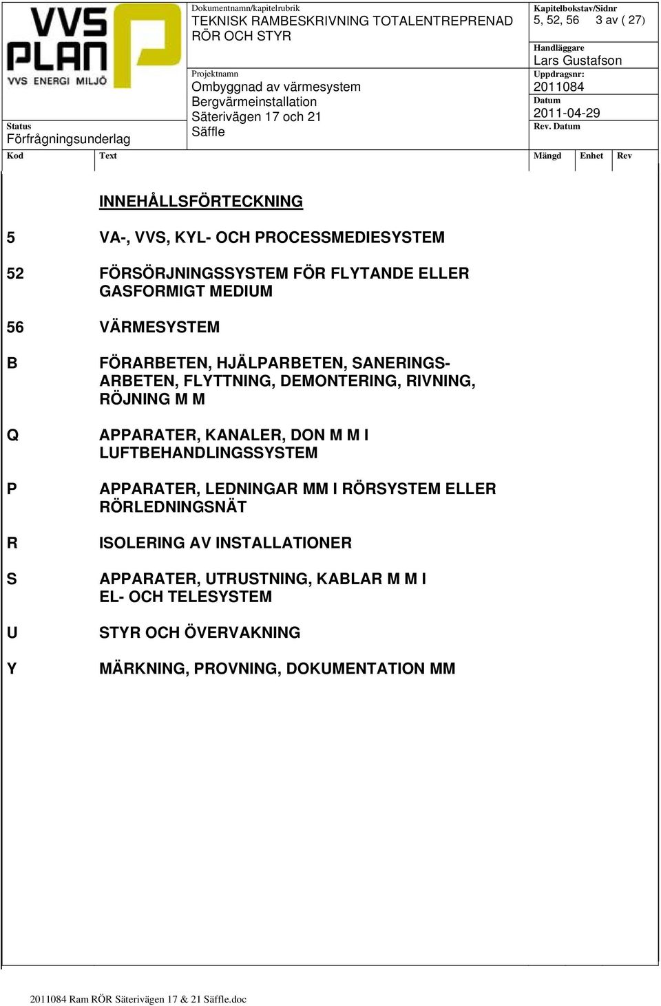 APPARATER, KANALER, DON M M I LUFTBEHANDLINGSSYSTEM APPARATER, LEDNINGAR MM I RÖRSYSTEM ELLER RÖRLEDNINGSNÄT ISOLERING AV