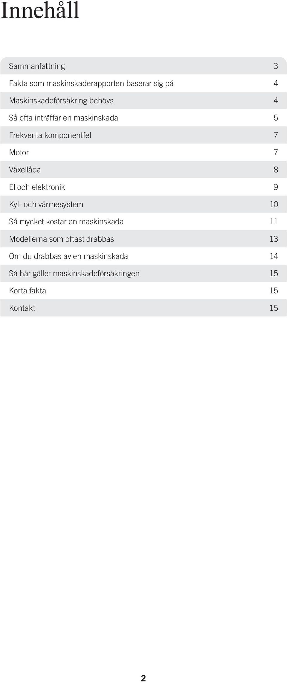 elektronik 9 Kyl- och värmesystem 10 Så mycket kostar en maskinskada 11 Modellerna som oftast