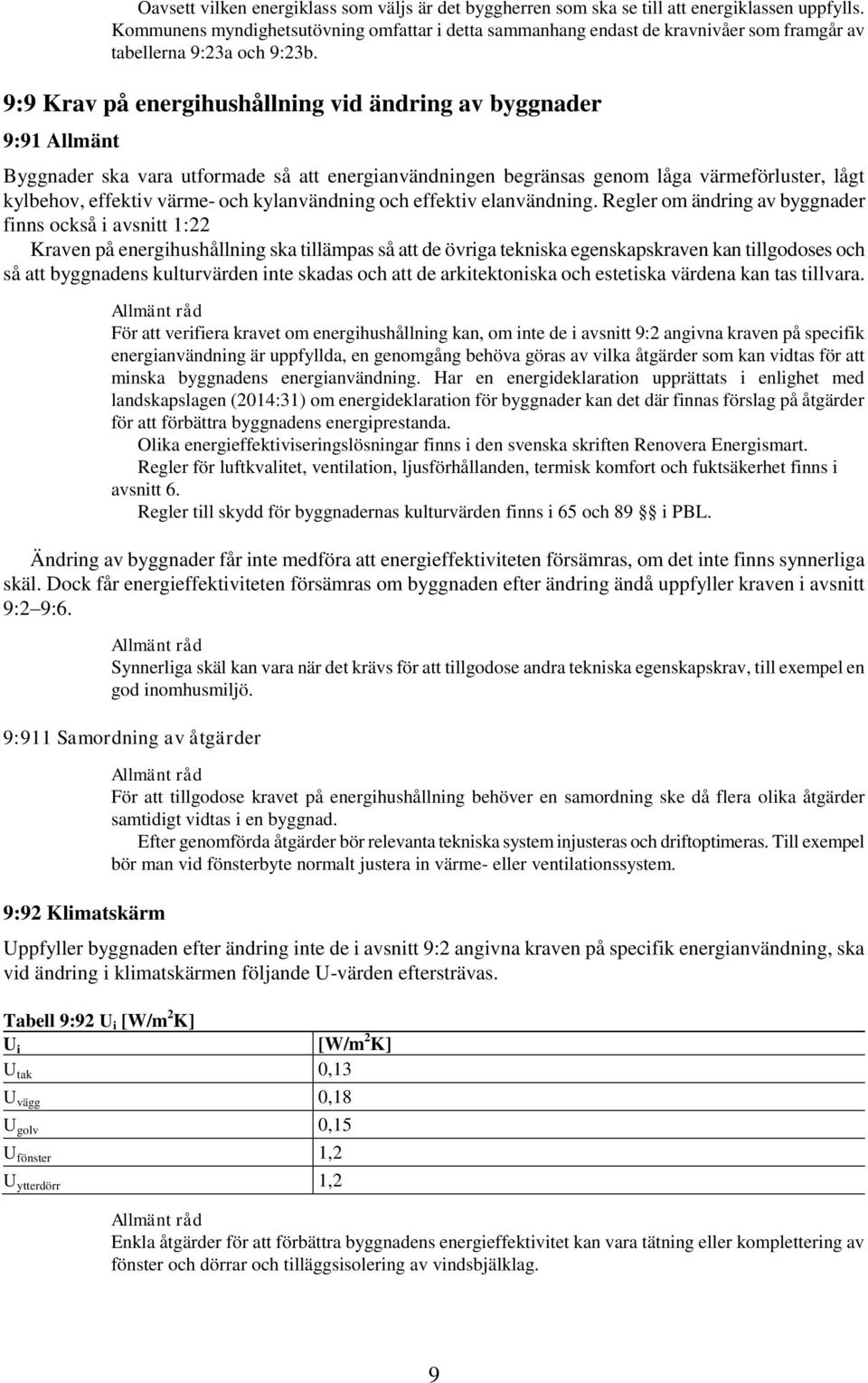 9:9 Krav på energihushållning vid ändring av byggnader 9:91 Allmänt Byggnader ska vara utformade så att energianvändningen begränsas genom låga värmeförluster, lågt kylbehov, effektiv värme- och