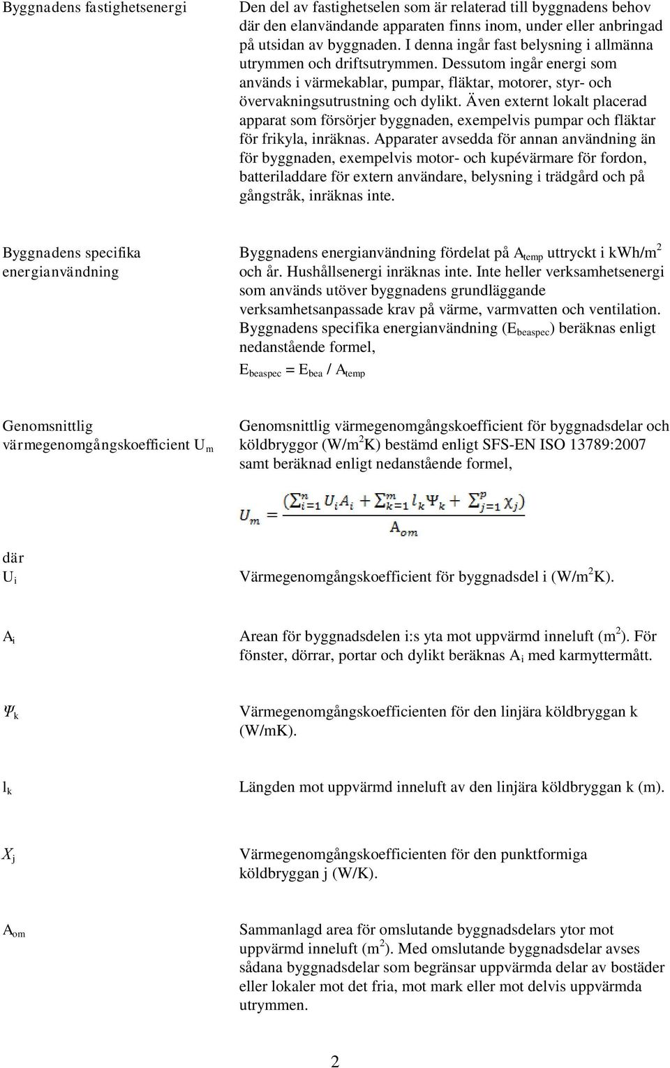 Även externt lokalt placerad apparat som försörjer byggnaden, exempelvis pumpar och fläktar för frikyla, inräknas.