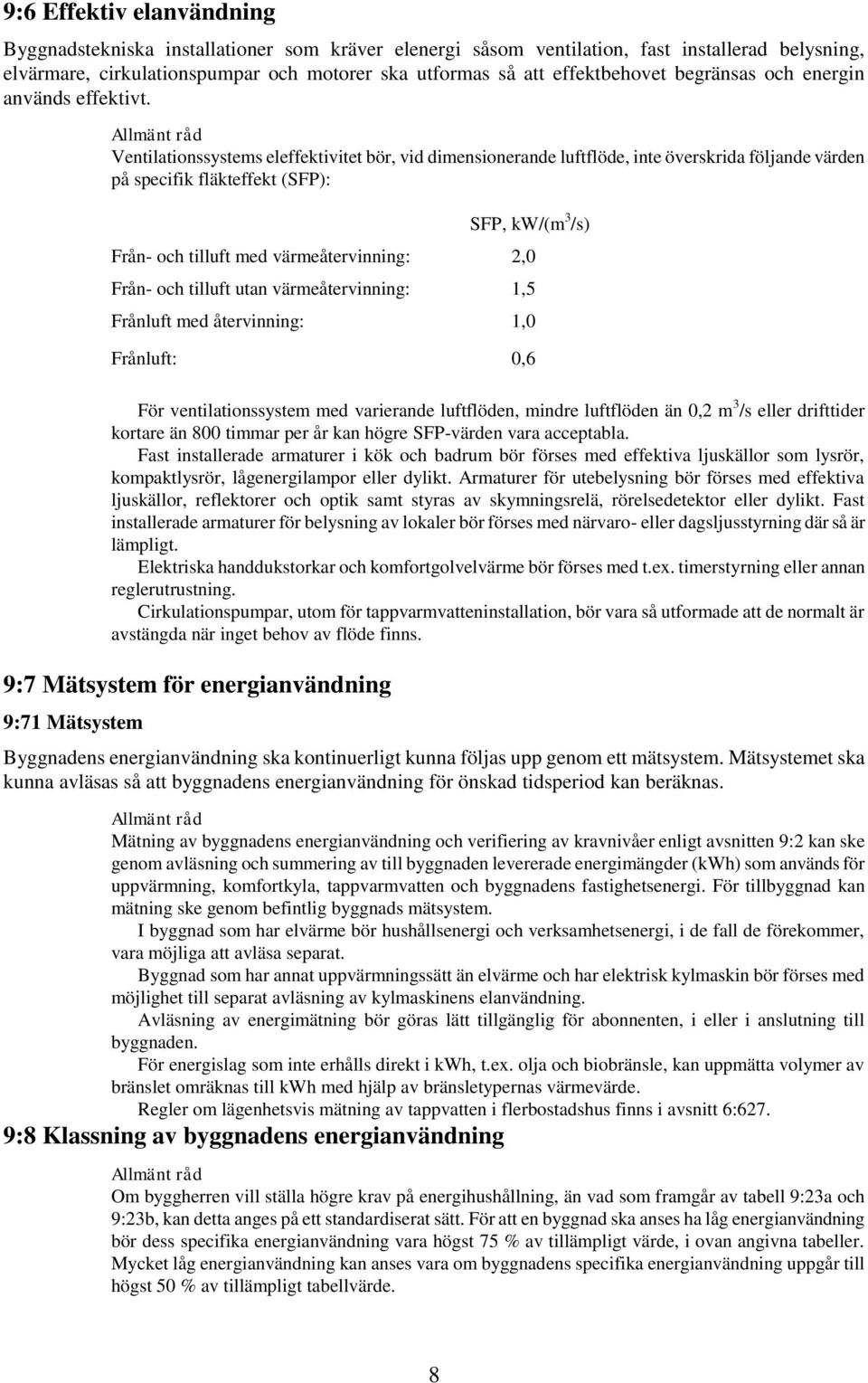 Ventilationssystems eleffektivitet bör, vid dimensionerande luftflöde, inte överskrida följande värden på specifik fläkteffekt (SFP): SFP, kw/(m 3 /s) Från- och tilluft med värmeåtervinning: 2,0