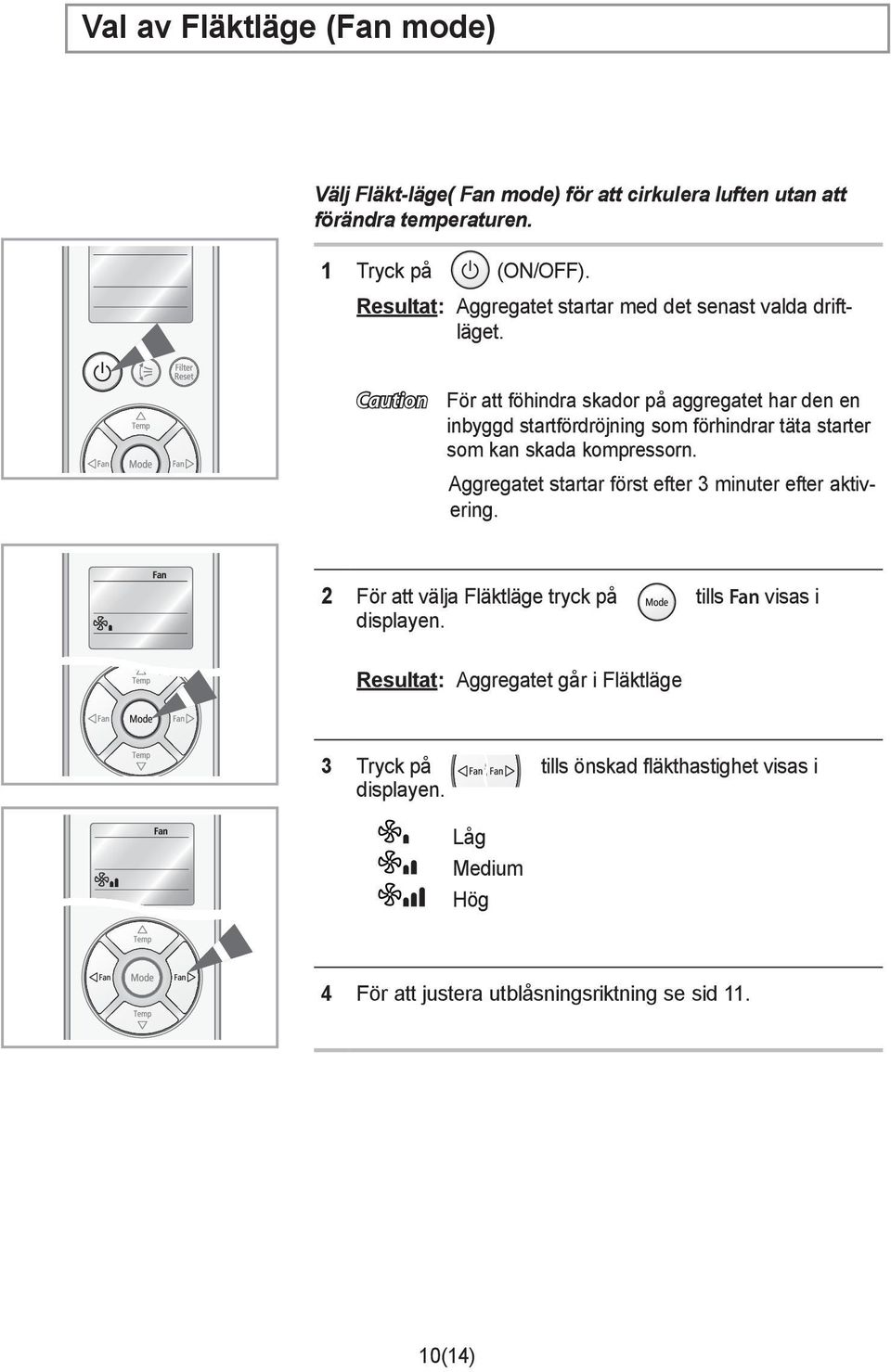 Caution För att föhindra skador på aggregatet har den en inbyggd startfördröjning som förhindrar täta starter som kan skada kompressorn.