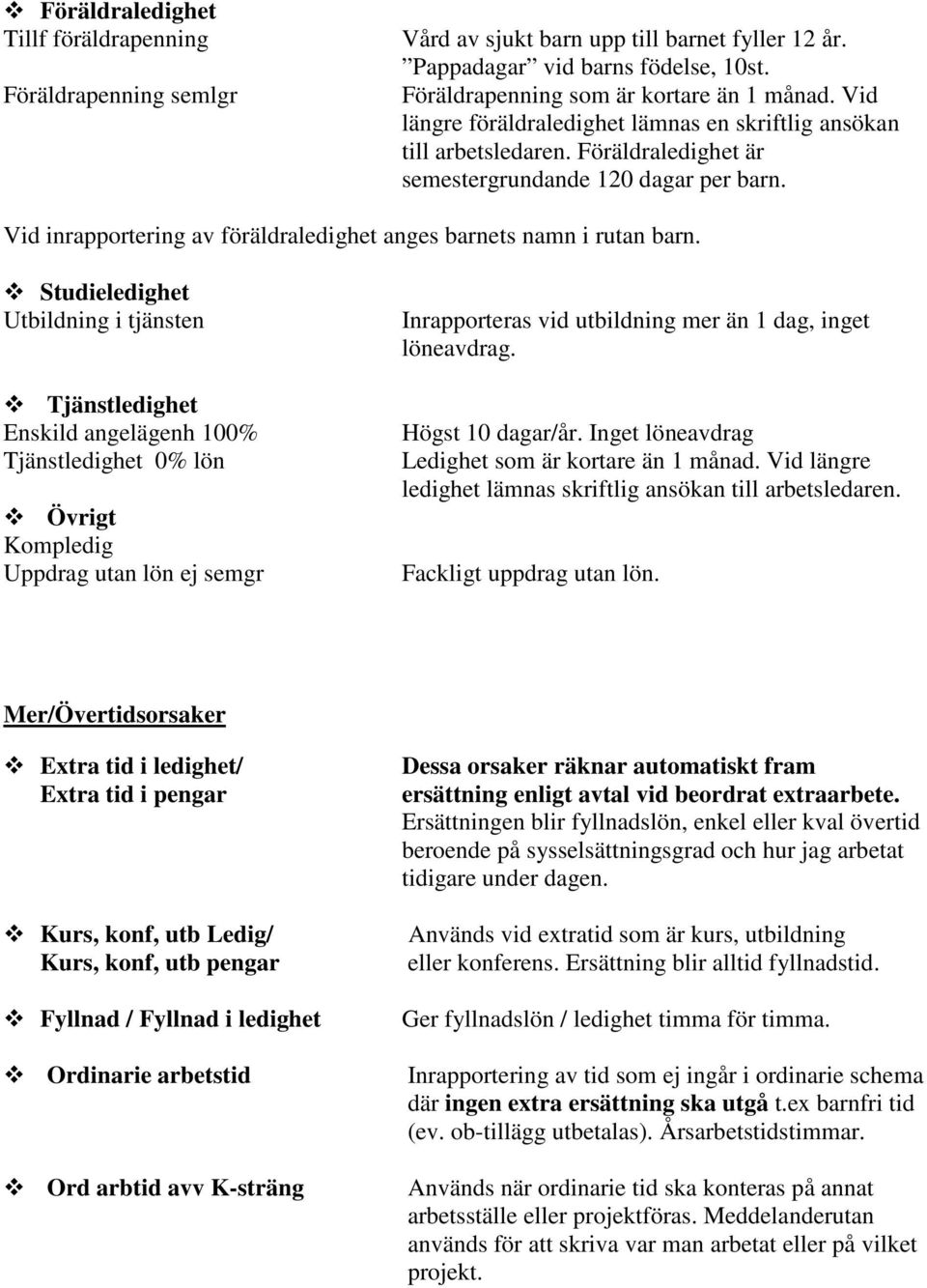 Vid inrapportering av föräldraledighet anges barnets namn i rutan barn.