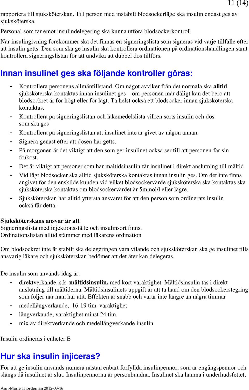 Den som ska ge insulin ska kontrollera ordinationen på ordinationshandlingen samt kontrollera signeringslistan för att undvika att dubbel dos tillförs.