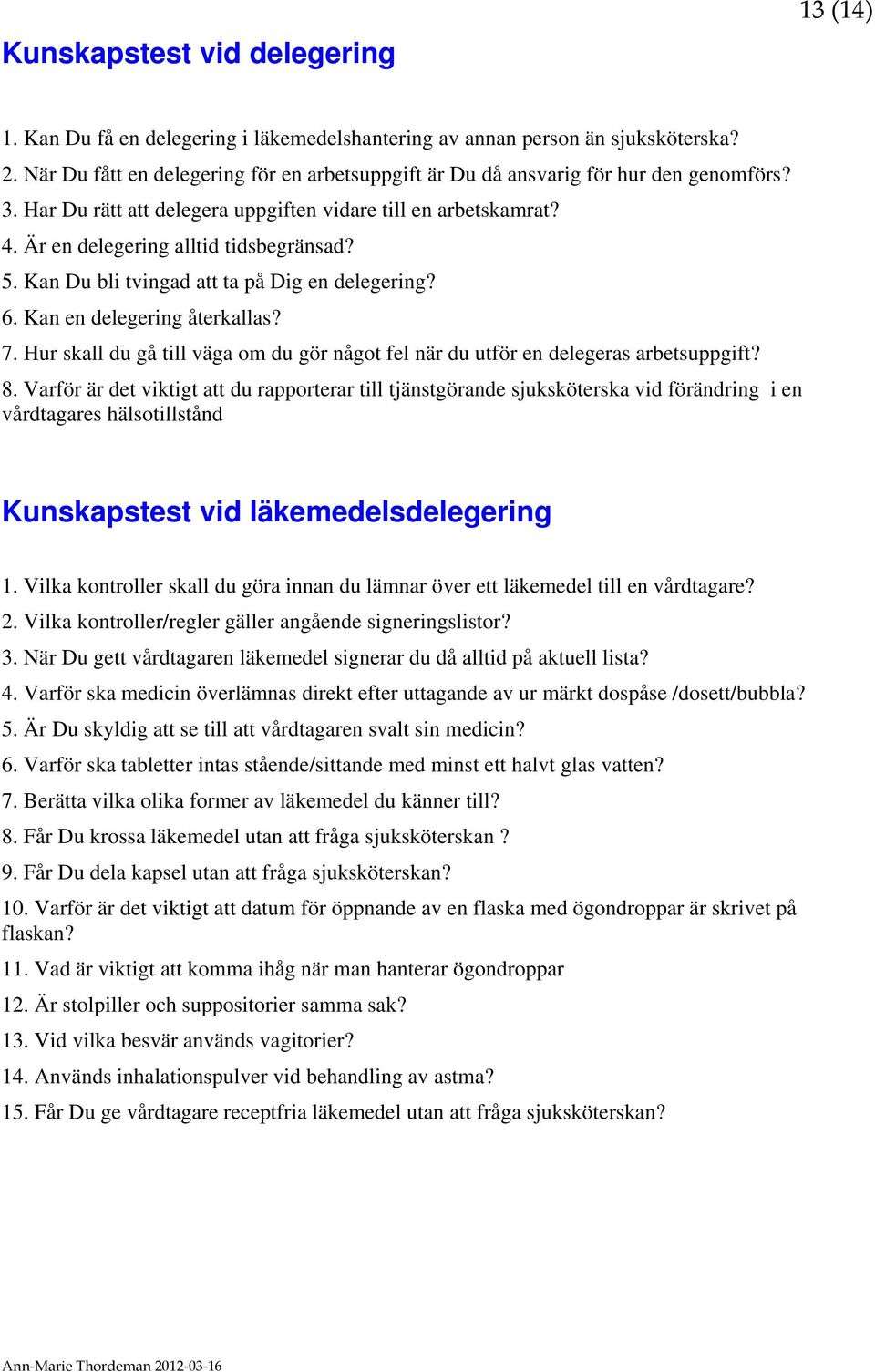 Kan Du bli tvingad att ta på Dig en delegering? 6. Kan en delegering återkallas? 7. Hur skall du gå till väga om du gör något fel när du utför en delegeras arbetsuppgift? 8.