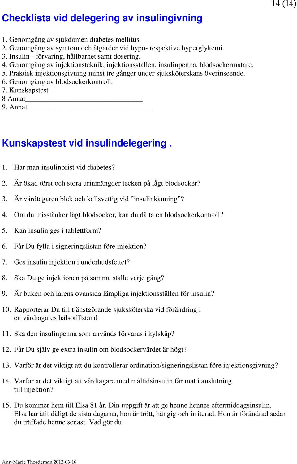 Praktisk injektionsgivning minst tre gånger under sjuksköterskans överinseende. 6. Genomgång av blodsockerkontroll. 7. Kunskapstest 8 Annat 9. Annat Kunskapstest vid insulindelegering. 1.