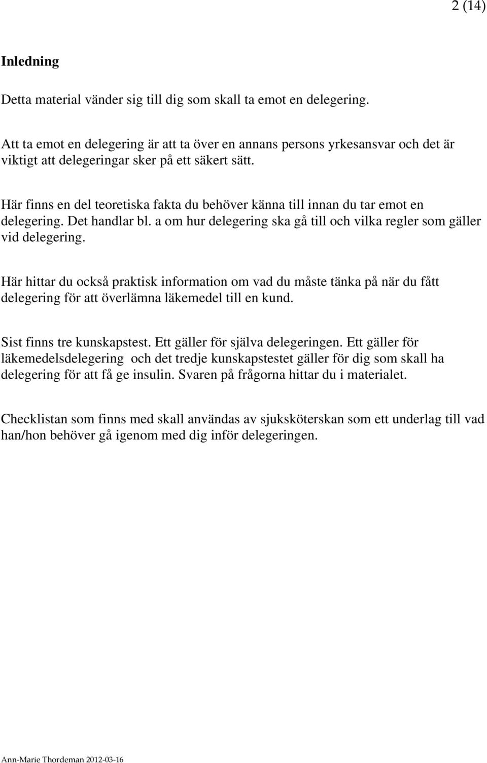 Här finns en del teoretiska fakta du behöver känna till innan du tar emot en delegering. Det handlar bl. a om hur delegering ska gå till och vilka regler som gäller vid delegering.