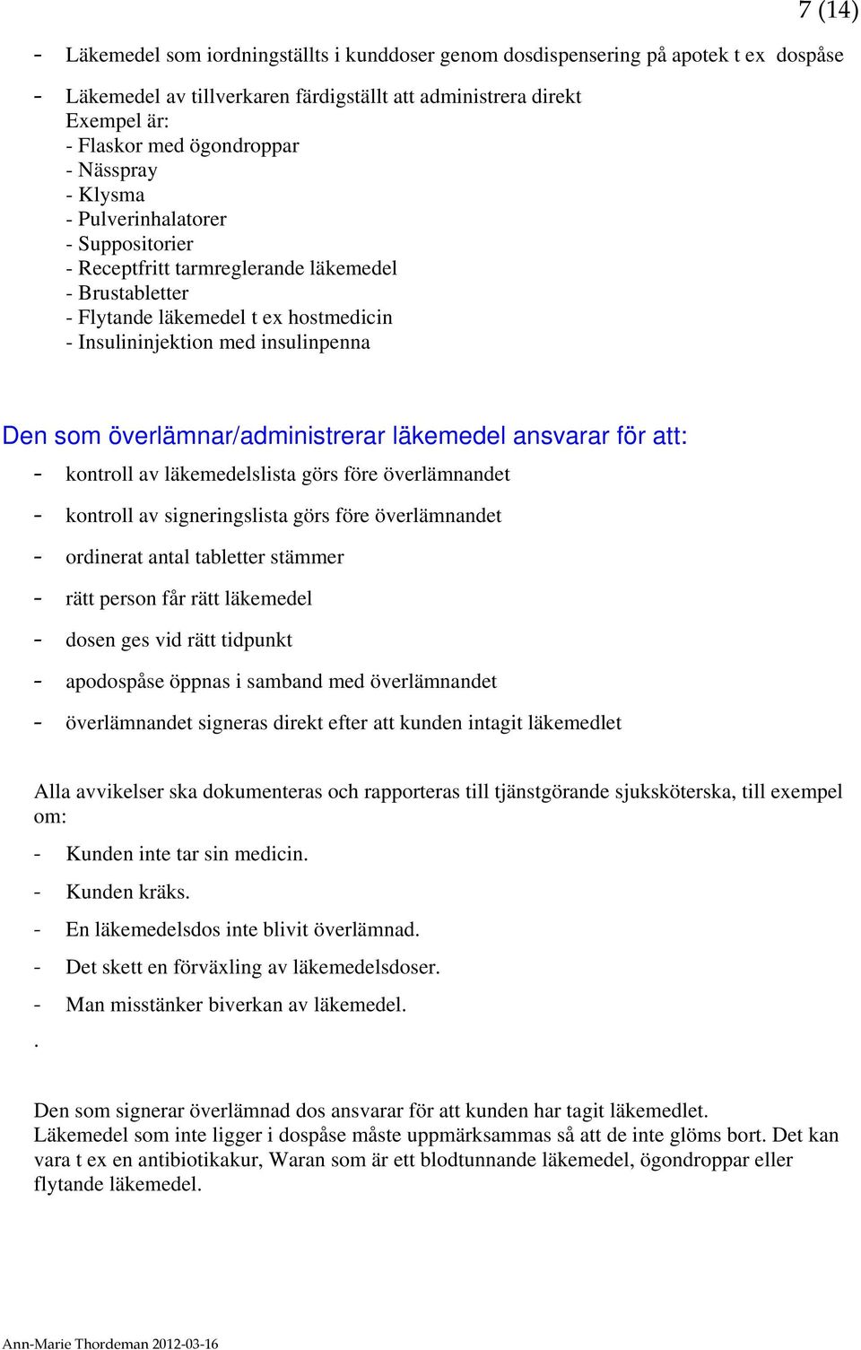 överlämnar/administrerar läkemedel ansvarar för att: kontroll av läkemedelslista görs före överlämnandet kontroll av signeringslista görs före överlämnandet ordinerat antal tabletter stämmer rätt