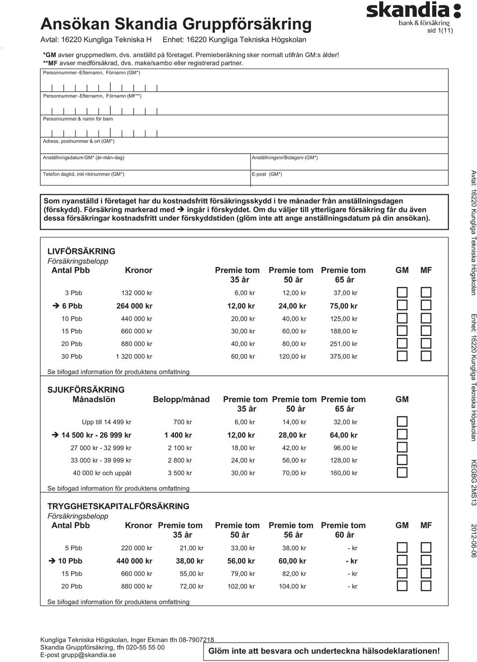 Personnummer -Efternamn, Förnamn (*) Personnummer -Efternamn, Förnamn (**) Personnummer & namn för barn Adress, postnummer & ort (*) Anställningsdatum * (år-mån-dag) Anställningsnr/Bolagsnr (*)