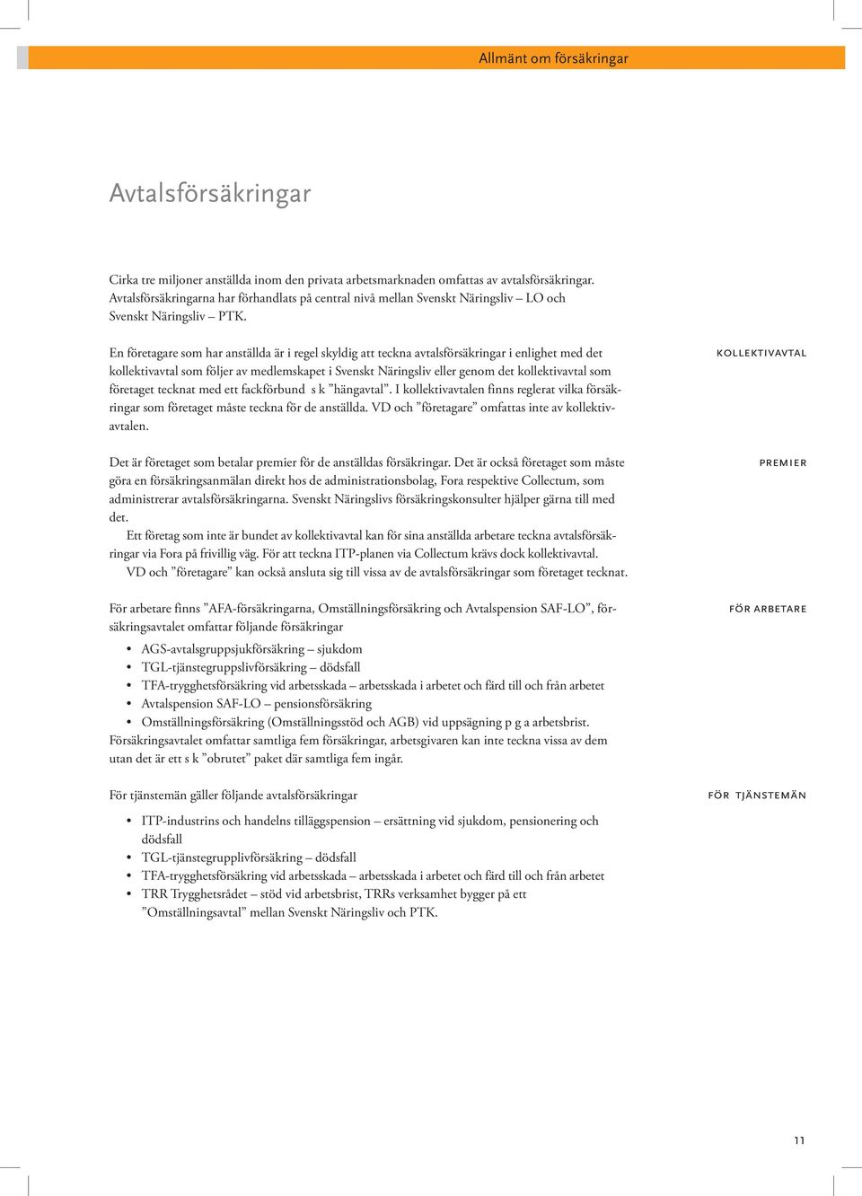 En företagare som har anställda är i regel skyldig att teckna avtalsförsäkringar i enlighet med det kollektivavtal som följer av medlemskapet i Svenskt Näringsliv eller genom det kollektivavtal som