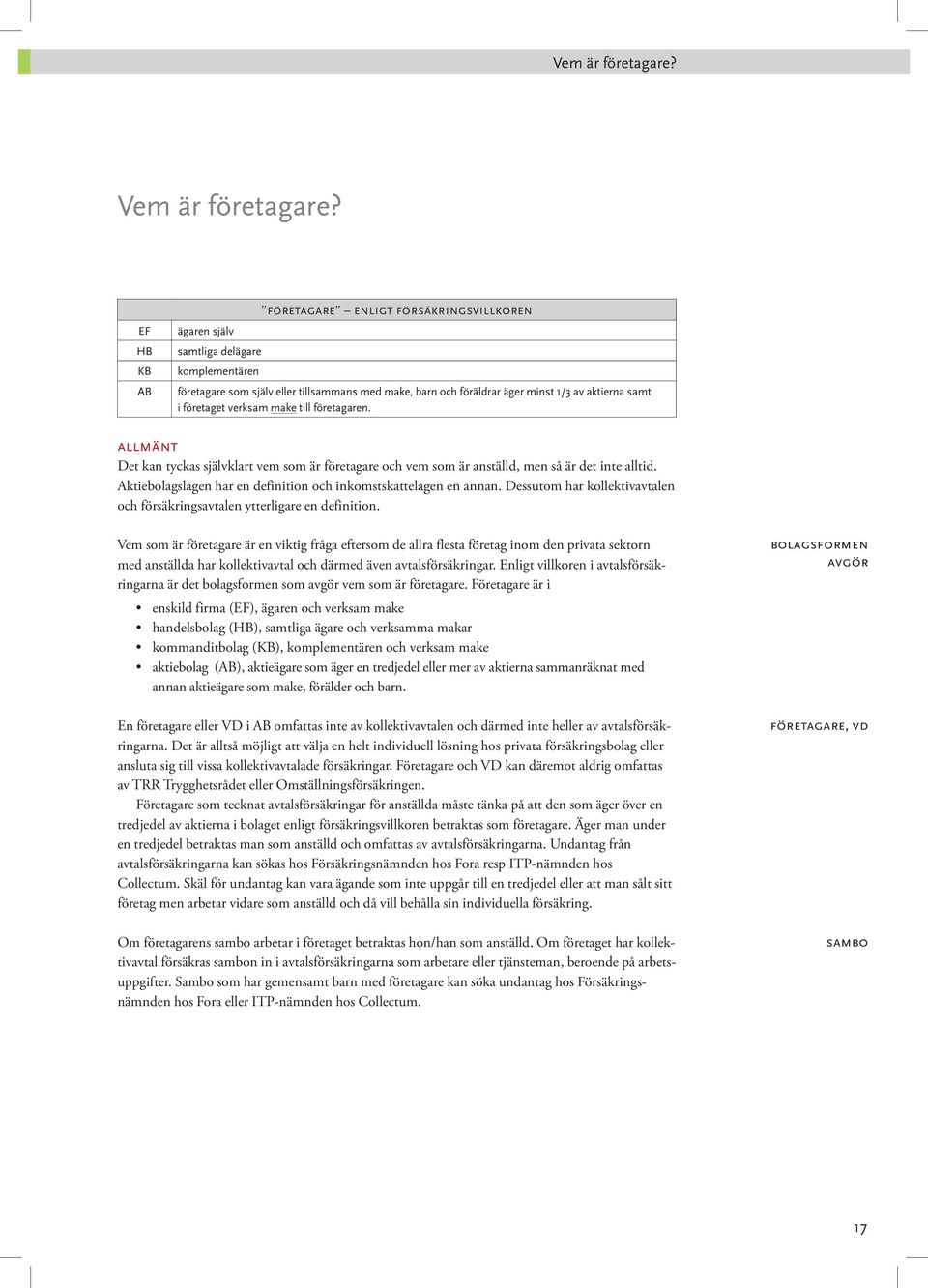 företaget verksam make till företagaren. allmänt Det kan tyckas självklart vem som är företagare och vem som är anställd, men så är det inte alltid.