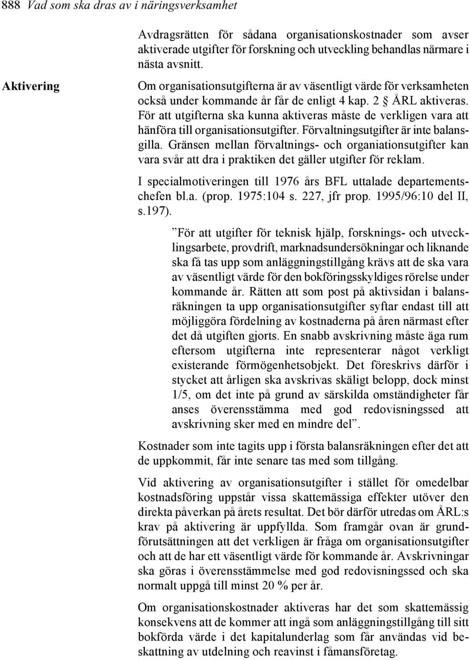 För att utgifterna ska kunna aktiveras måste de verkligen vara att hänföra till organisationsutgifter. Förvaltningsutgifter är inte balansgilla.