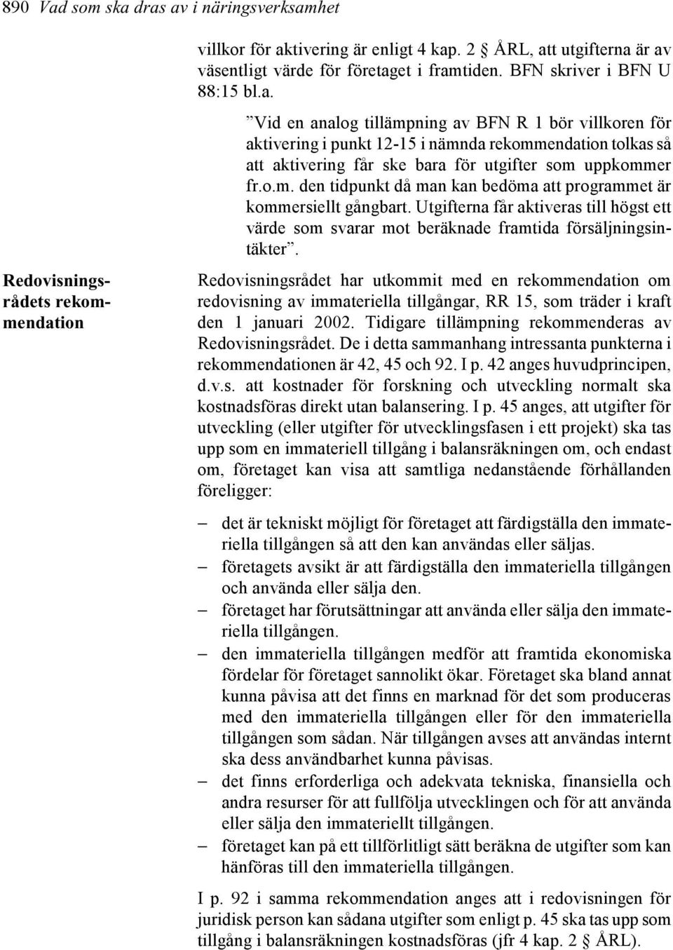 Redovisningsrådets rekommendation Redovisningsrådet har utkommit med en rekommendation om redovisning av immateriella tillgångar, RR 15, som träder i kraft den 1 januari 2002.