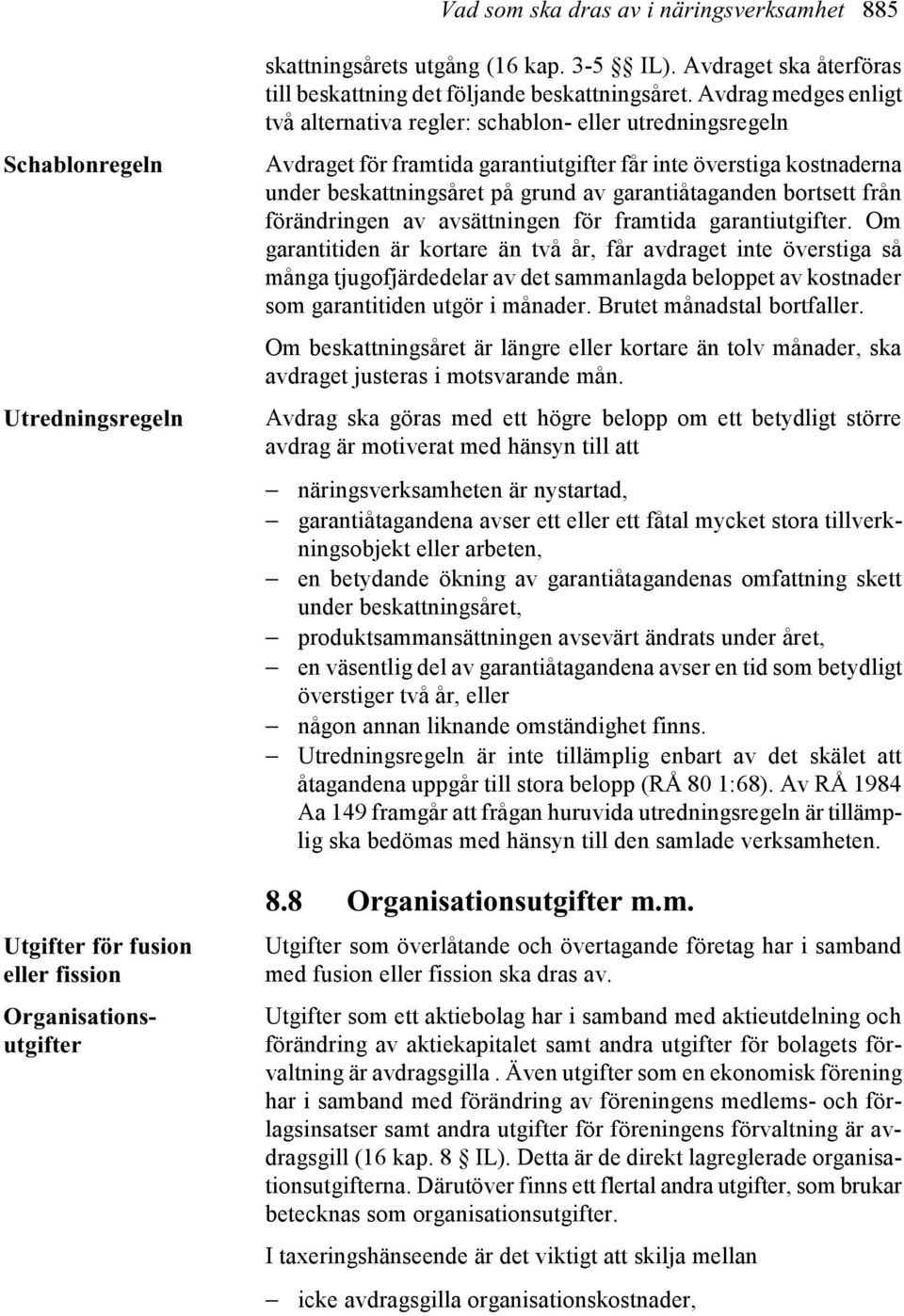 Avdrag medges enligt två alternativa regler: schablon- eller utredningsregeln Avdraget för framtida garantiutgifter får inte överstiga kostnaderna under beskattningsåret på grund av garantiåtaganden