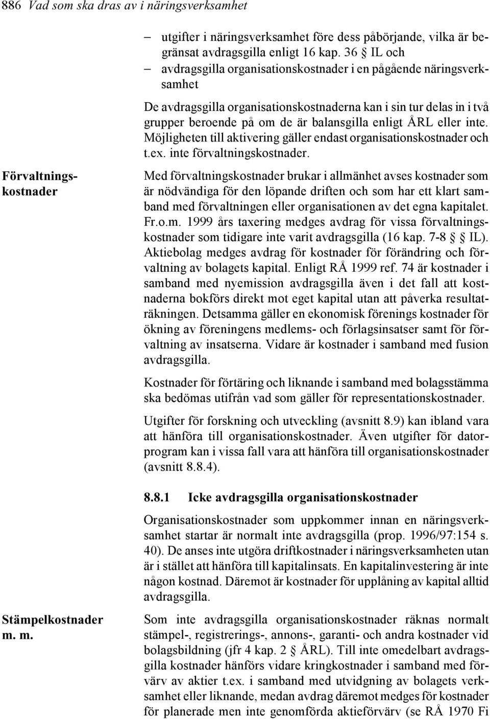 eller inte. Möjligheten till aktivering gäller endast organisationskostnader och t.ex. inte förvaltningskostnader. Förvaltningskostnader Stämpelkostnader m.