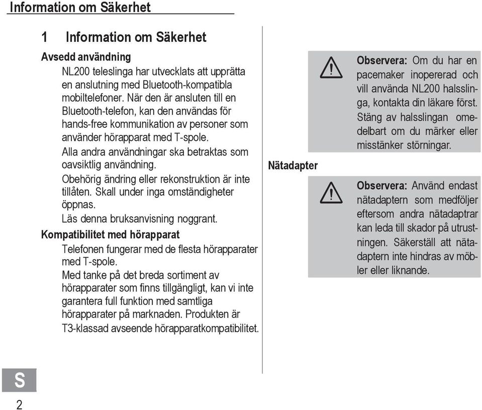 Alla andra användningar ska betraktas som oavsiktlig användning. Obehörig ändring eller rekonstruktion är inte tillåten. kall under inga omständigheter öppnas. Läs denna bruksanvisning noggrant.