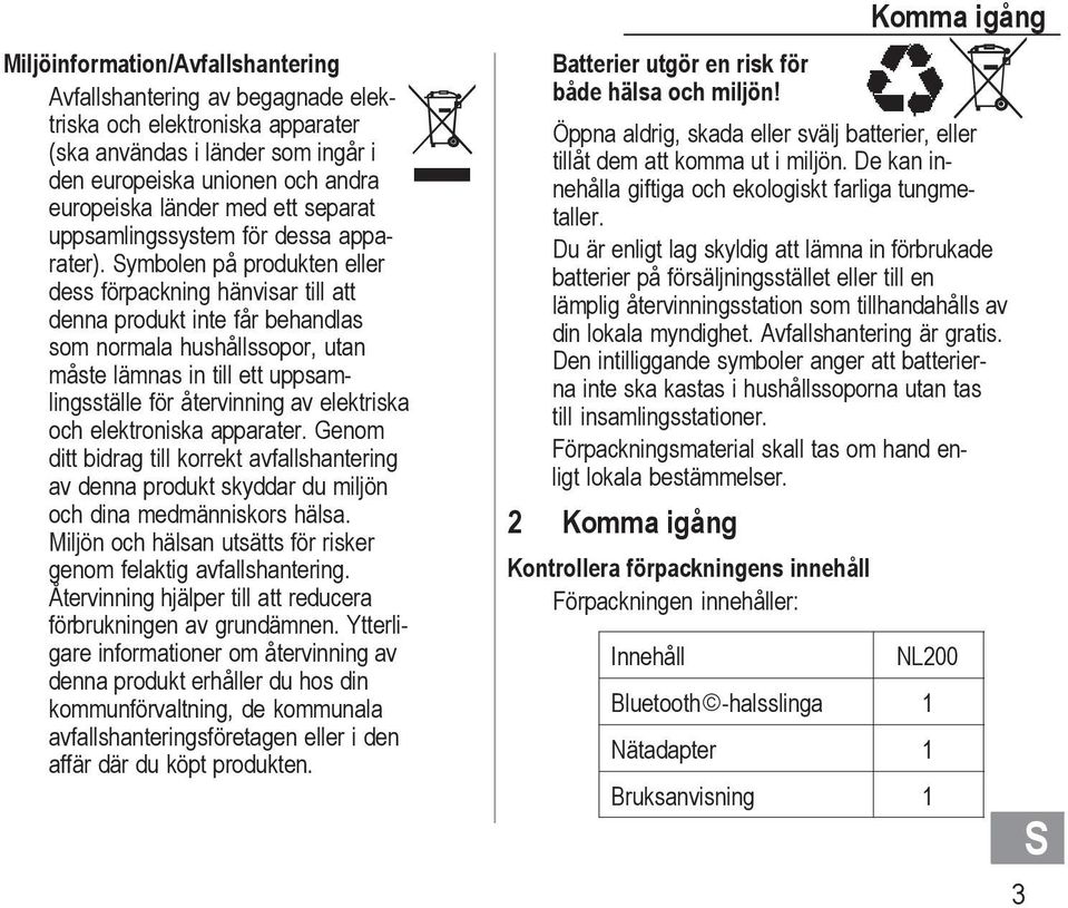 ymbolen på produkten eller dess förpackning hänvisar till att denna produkt inte får behandlas som normala hushållssopor, utan måste lämnas in till ett uppsamlingsställe för återvinning av elektriska