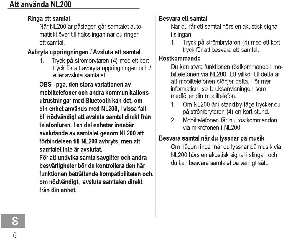 biltelefonen via NL200. Ett villkor till detta är OB - pga. den stora variationen av att mobiltelefonen stödjer detta.