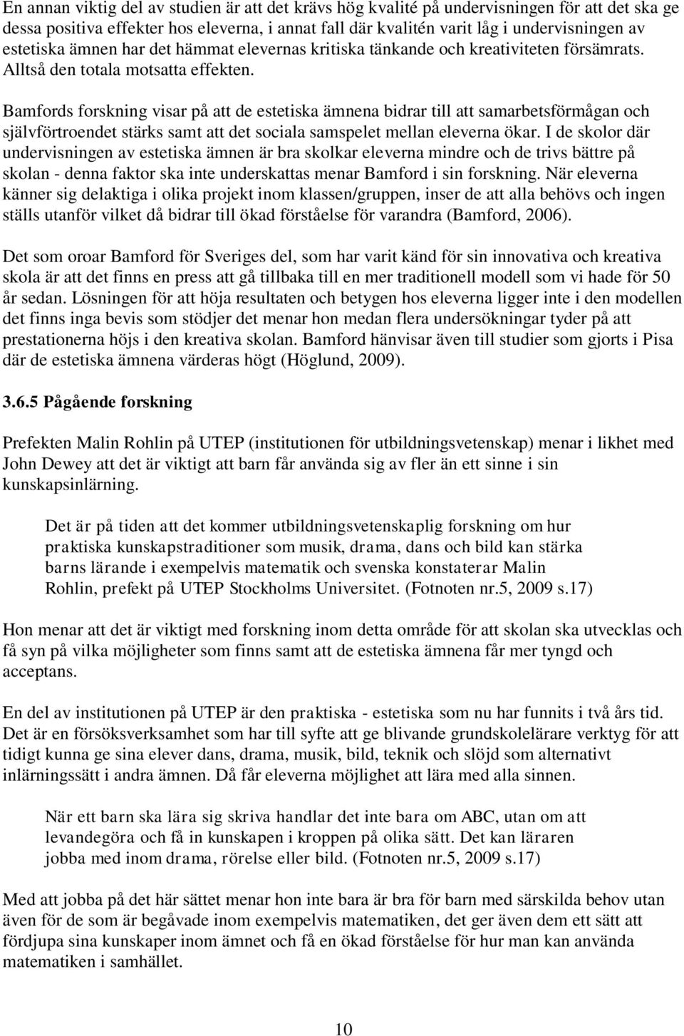 Bamfords forskning visar på att de estetiska ämnena bidrar till att samarbetsförmågan och självförtroendet stärks samt att det sociala samspelet mellan eleverna ökar.
