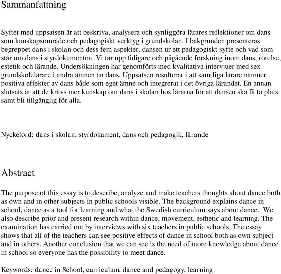 Vi tar upp tidigare och pågående forskning inom dans, rörelse, estetik och lärande. Undersökningen har genomförts med kvalitativa intervjuer med sex grundskolelärare i andra ämnen än dans.