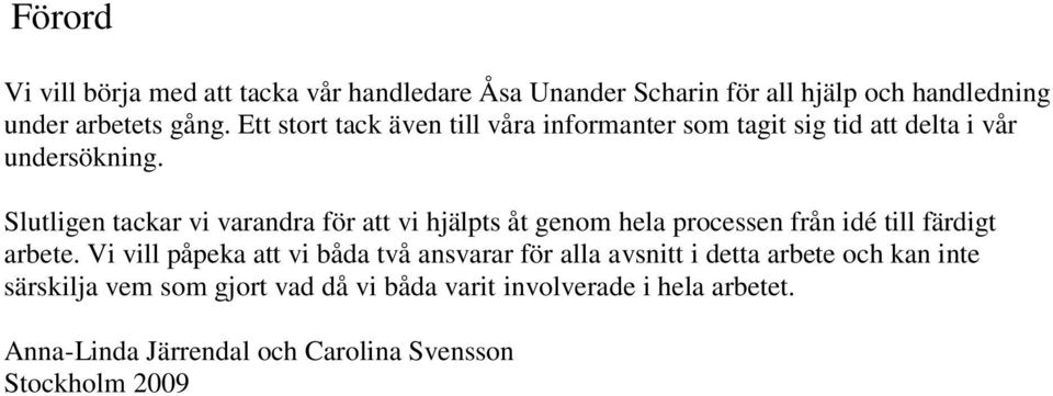 Slutligen tackar vi varandra för att vi hjälpts åt genom hela processen från idé till färdigt arbete.