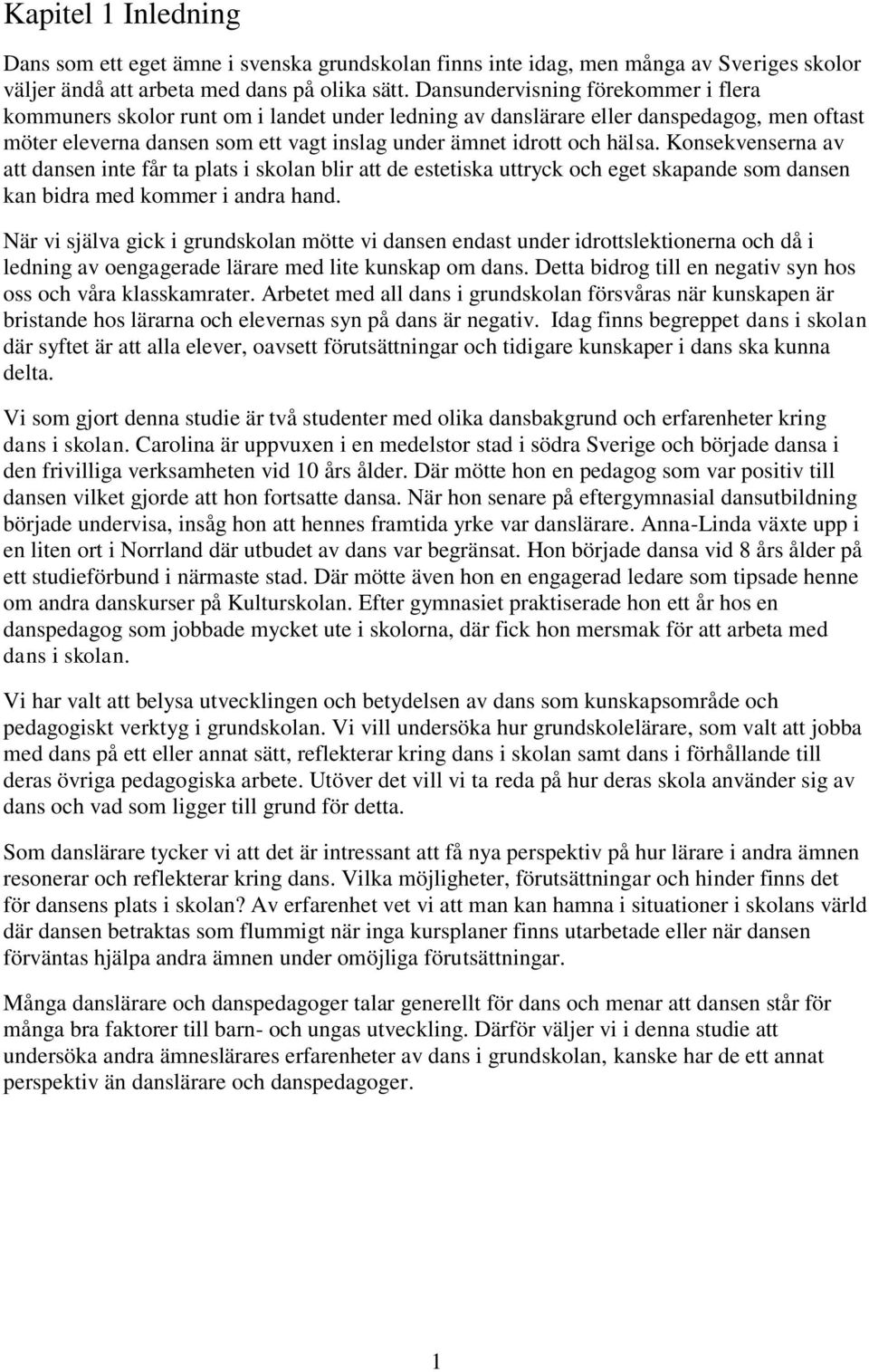 Konsekvenserna av att dansen inte får ta plats i skolan blir att de estetiska uttryck och eget skapande som dansen kan bidra med kommer i andra hand.