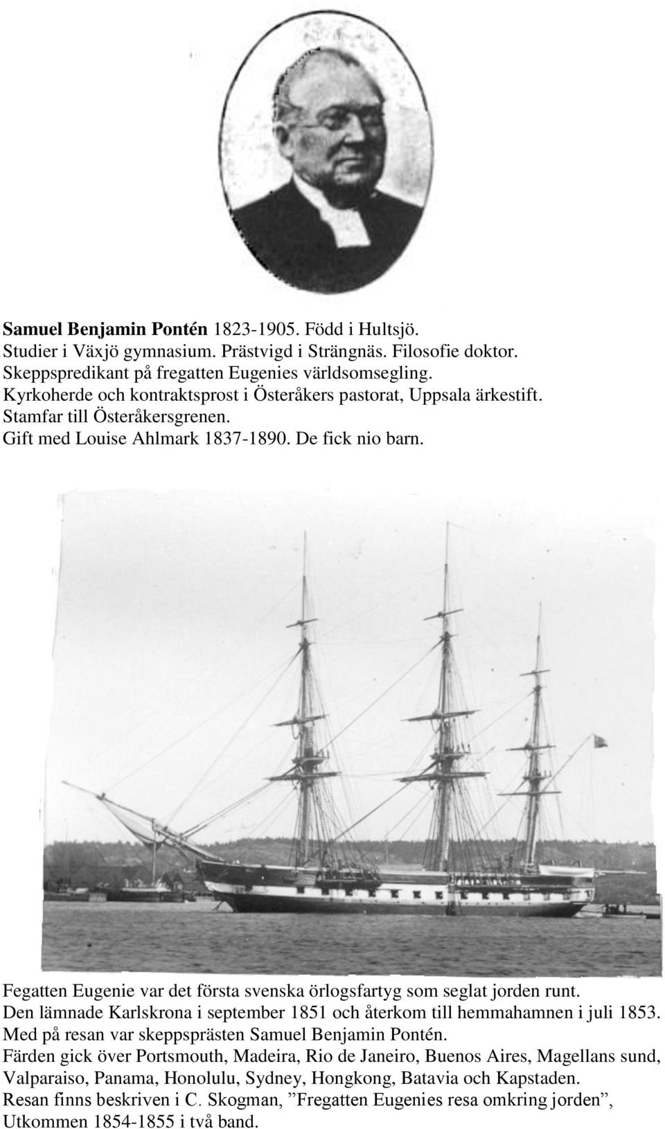 Fegatten Eugenie var det första svenska örlogsfartyg som seglat jorden runt. Den lämnade Karlskrona i september 1851 och återkom till hemmahamnen i juli 1853.