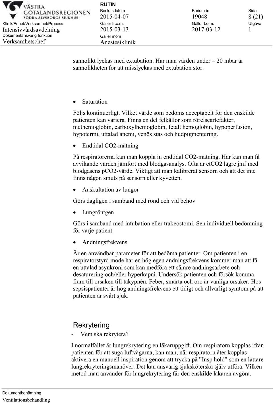 Finns en del felkällor som rörelseartefakter, methemoglobin, carboxylhemoglobin, fetalt hemoglobin, hypoperfusion, hypotermi, uttalad anemi, venös stas och hudpigmentering.
