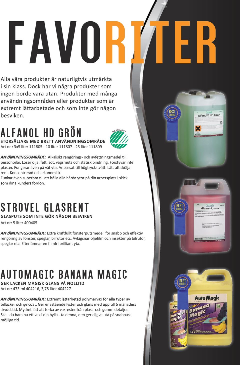 ALFANOL HD GRÖN STORSÄLJARE MED BRETT ANVÄNDNINGSOMRÅDE Art nr : 3x5 liter 111805-10 liter 111807-25 liter 111809 Alkaliskt rengörings- och avfettningsmedel till personbilar.