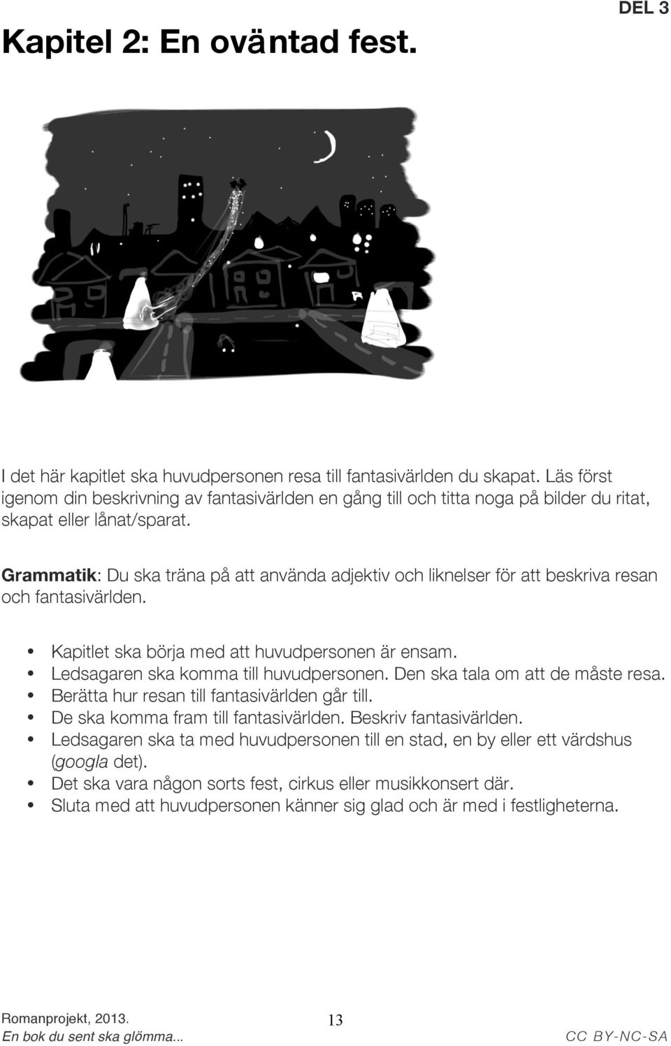 Grammatik: Du ska träna på att använda adjektiv och liknelser för att beskriva resan och fantasivärlden. Kapitlet ska börja med att huvudpersonen är ensam. Ledsagaren ska komma till huvudpersonen.