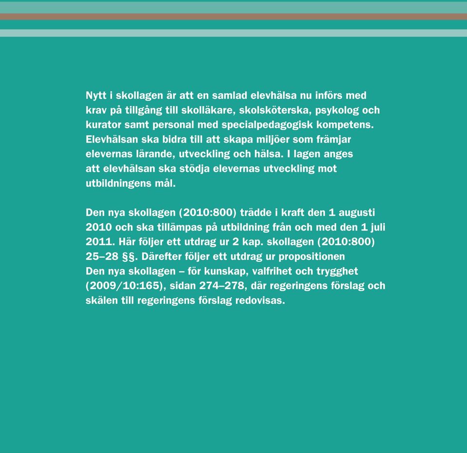 Den nya skollagen (2010:800) trädde i kraft den 1 augusti 2010 och ska tillämpas på utbildning från och med den 1 juli 2011. Här följer ett utdrag ur 2 kap. skollagen (2010:800) 25 28.