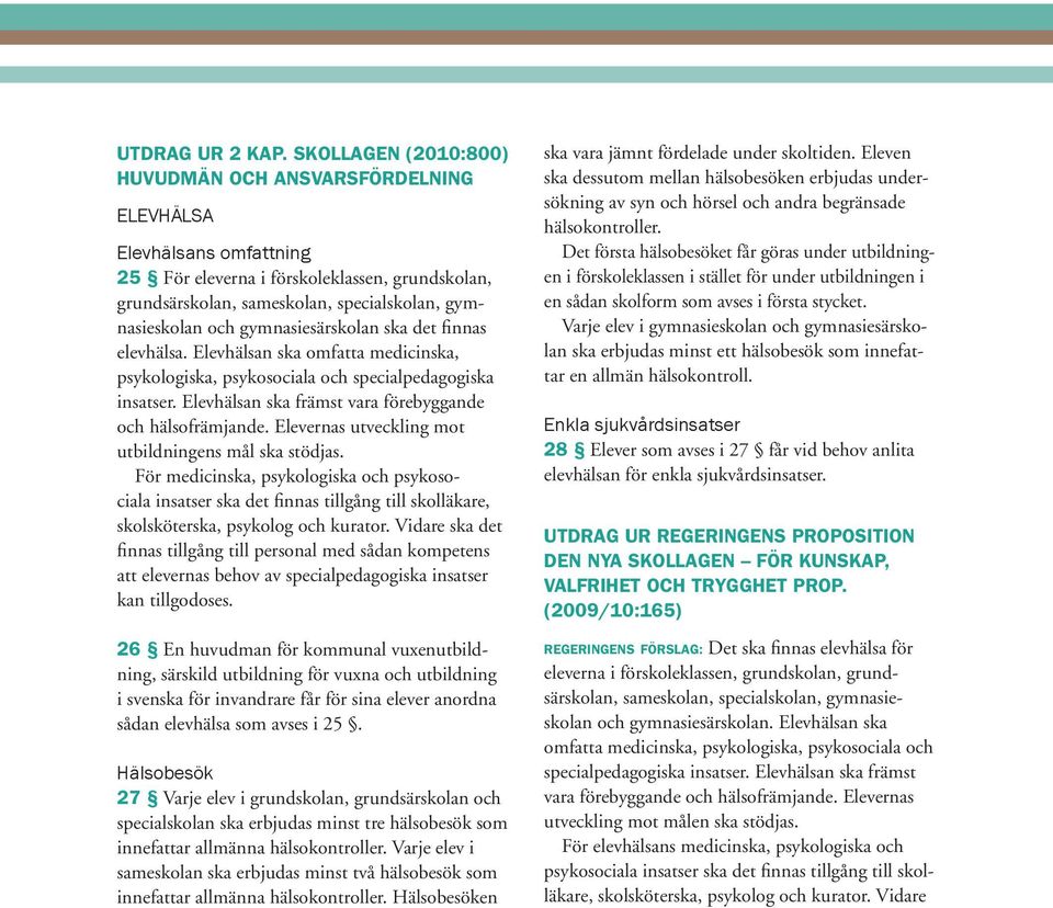 gymnasiesärskolan ska det finnas elevhälsa. Elevhälsan ska omfatta medicinska, psykologiska, psykosociala och specialpedagogiska insatser. Elevhälsan ska främst vara förebyggande och hälsofrämjande.