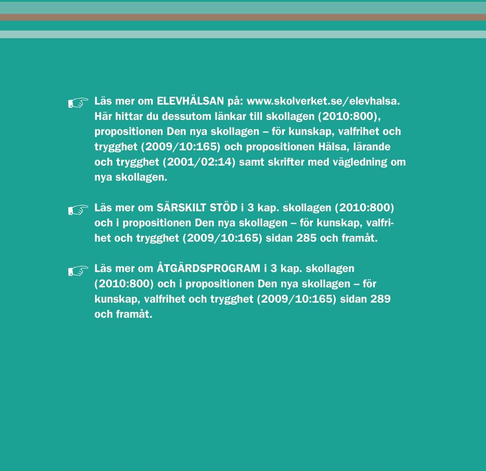 Hälsa, lärande och trygghet (2001/02:14) samt skrifter med vägledning om nya skollagen. Läs mer om SÄRSKILT STÖD i 3 kap.