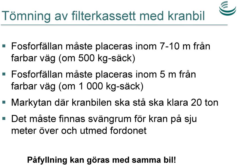 1 000 kg-säck) Markytan där kranbilen ska stå ska klara 20 ton Det måste finnas