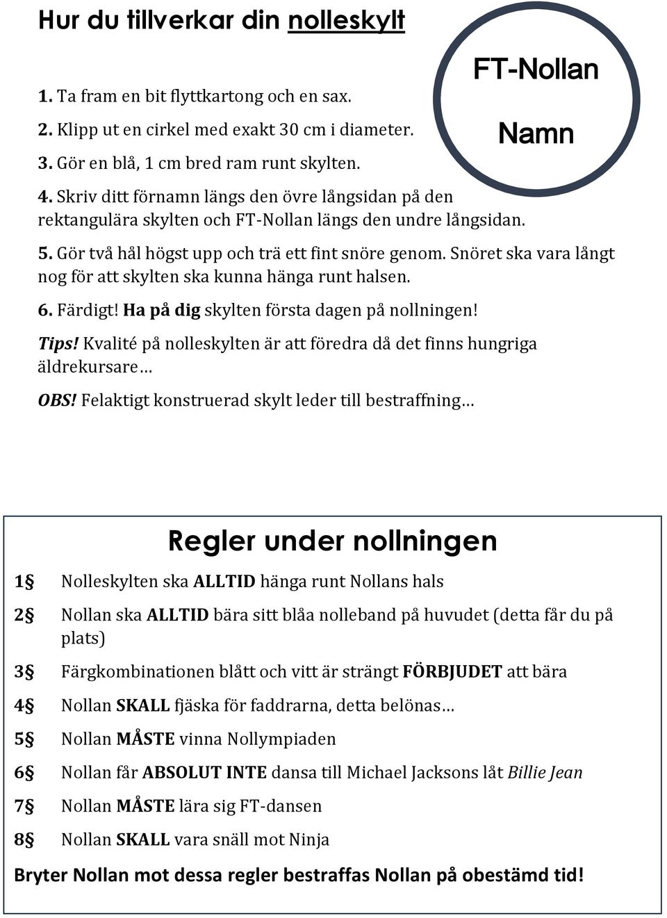 Snöret ska vara långt nog för att skylten ska kunna hänga runt halsen. 6. Färdigt! Ha på dig skylten första dagen på nollningen! Tips!