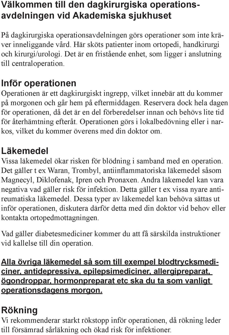 Inför operationen Operationen är ett dagkirurgiskt ingrepp, vilket innebär att du kommer på morgonen och går hem på eftermiddagen.