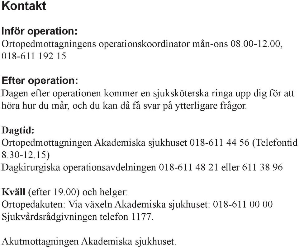 svar på ytterligare frågor. Dagtid: Ortopedmottagningen Akademiska sjukhuset 018-611 44 56 (Telefontid 8.30-12.