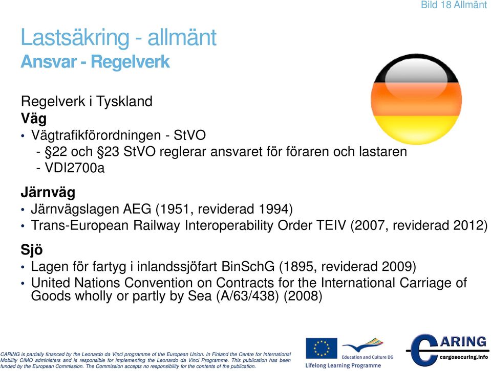 Railway Interoperability Order TEIV (2007, reviderad 2012) Sjö Lagen för fartyg i inlandssjöfart BinSchG (1895, reviderad
