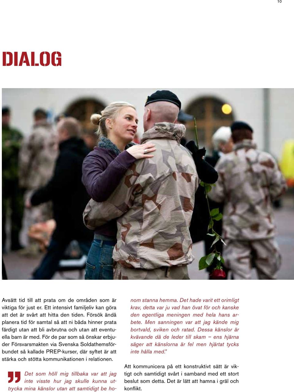 För de par som så önskar erbjuder Försvarsmakten via Svenska Soldathemsförbundet så kallade PREP-kurser, där syftet är att stärka och stötta kommunikationen i relationen.