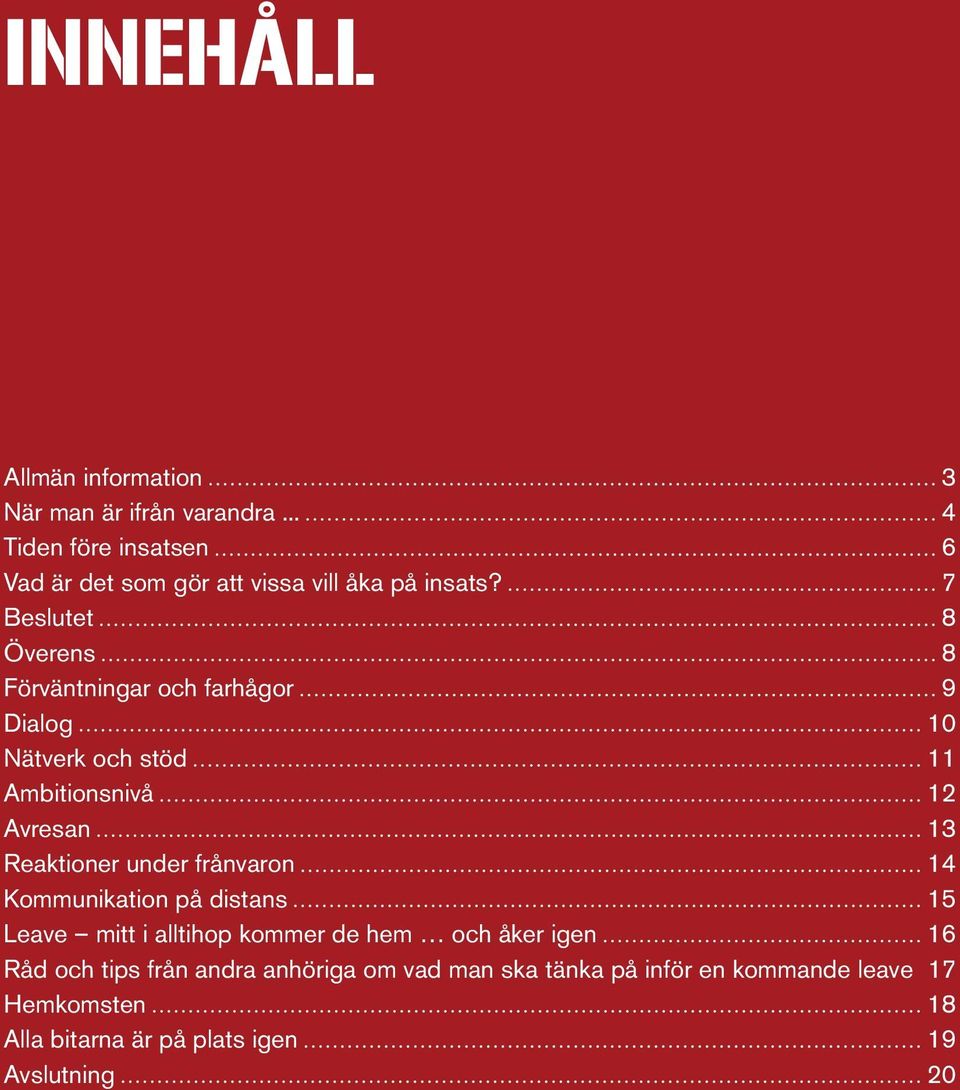 7 Beslutet 8 Överens 8 Förväntningar och farhågor 9 Dialog 10 Nätverk och stöd 11 Ambitionsnivå 12 Avresan 13 Reaktioner